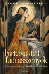 Farkasokkal futó asszonyok - Beavatás a nőiség őseredetének titkaiba (új kiadás)