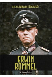 Erwin Rommel - A sivatagi róka - A II. világháború főszereplői