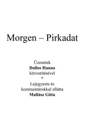 Az angyal válaszol - Morgen - Pirkadat - Üzenetek Dallos Hanna közvetítésével - Lejegyezte és kommentárokkal ellátta Mallász Git