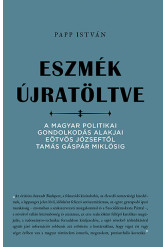 Eszmék újratöltve - A magyar politikai gondolkodás alakjai Eötvös Józseftől Tamás Gáspár Miklósig