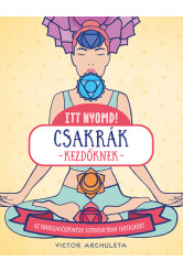 Itt nyomd! - Csakrák kezdőknek - Egyszerű útmutató az energiaközpontok egyensúlyáért